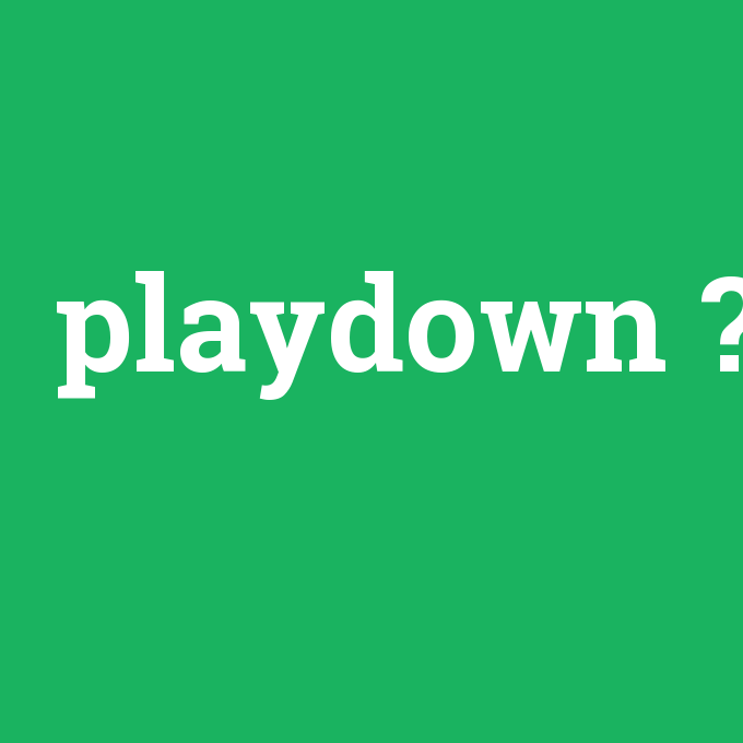 playdown, playdown nedir ,playdown ne demek