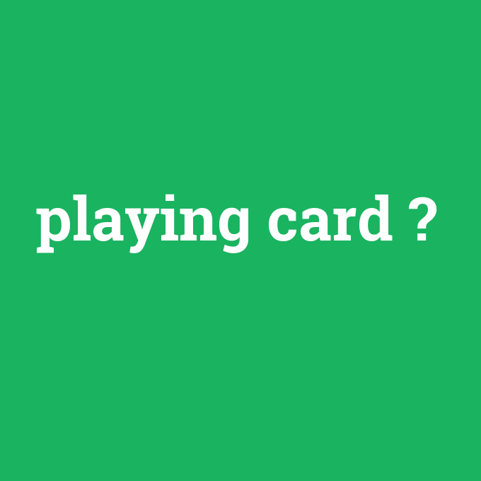 playing card, playing card nedir ,playing card ne demek