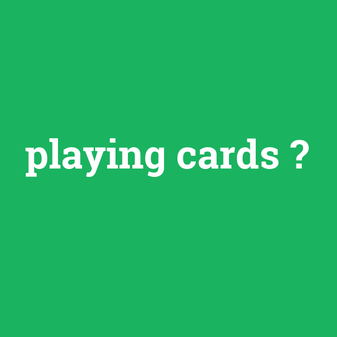 playing cards, playing cards nedir ,playing cards ne demek