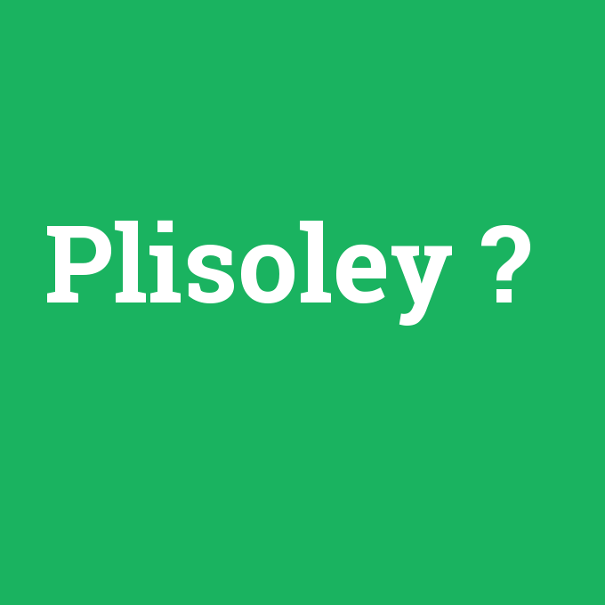 Plisoley, Plisoley nedir ,Plisoley ne demek
