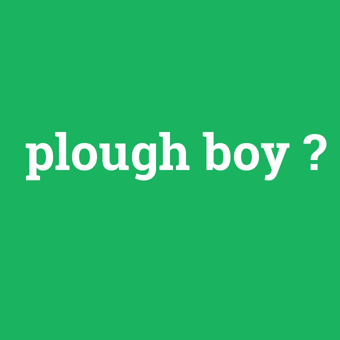 plough boy, plough boy nedir ,plough boy ne demek