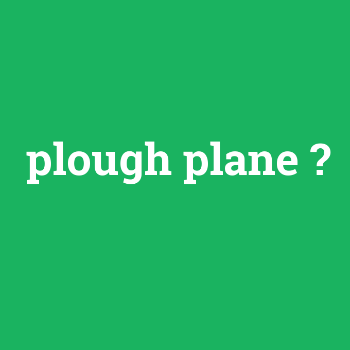 plough plane, plough plane nedir ,plough plane ne demek