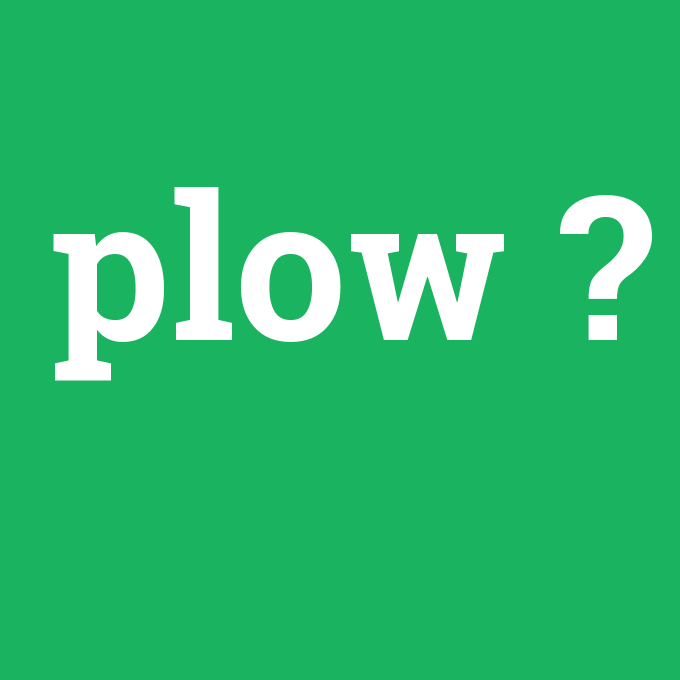 plow, plow nedir ,plow ne demek