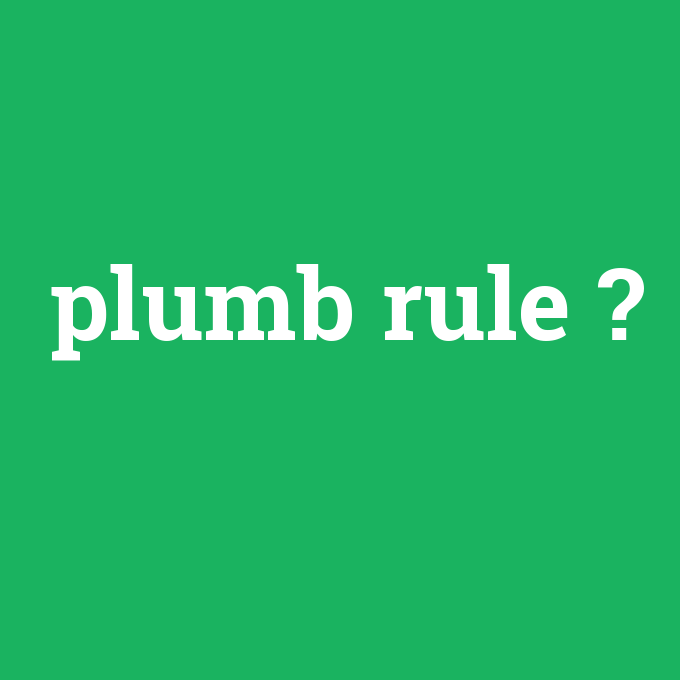 plumb rule, plumb rule nedir ,plumb rule ne demek