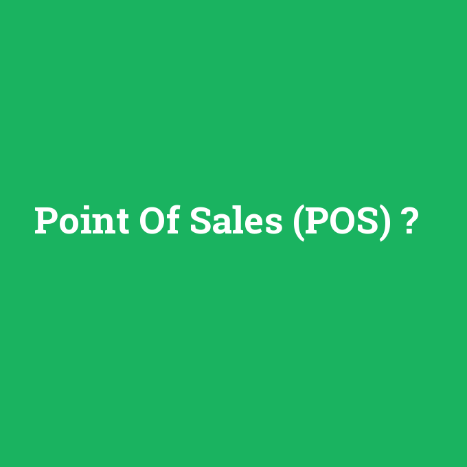 Point Of Sales (POS), Point Of Sales (POS) nedir ,Point Of Sales (POS) ne demek