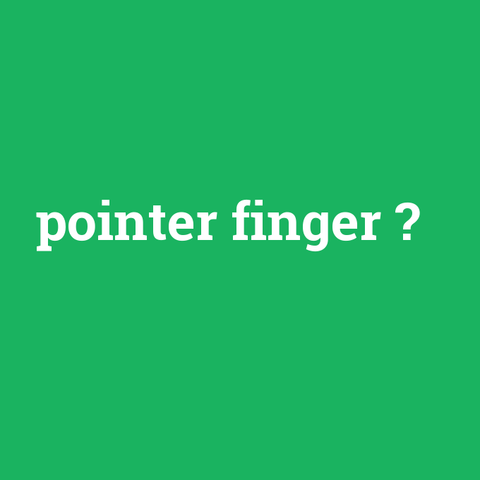 pointer finger, pointer finger nedir ,pointer finger ne demek