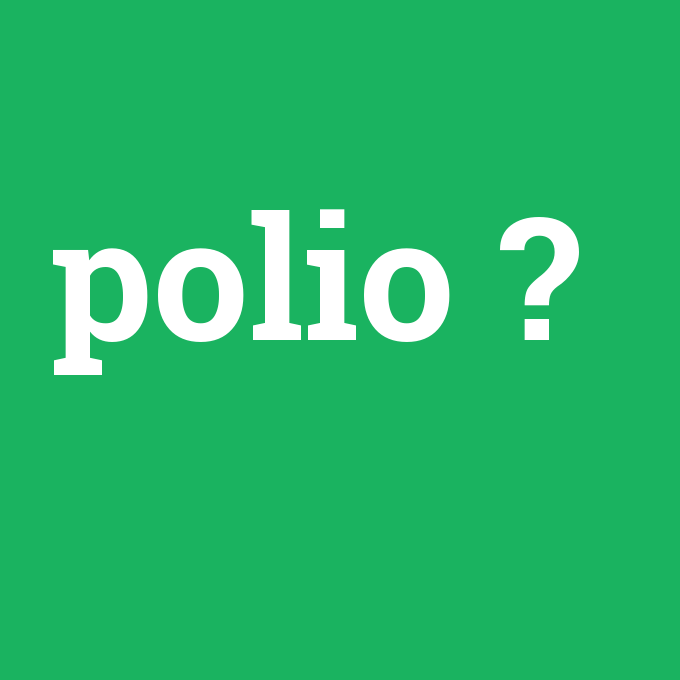 polio, polio nedir ,polio ne demek