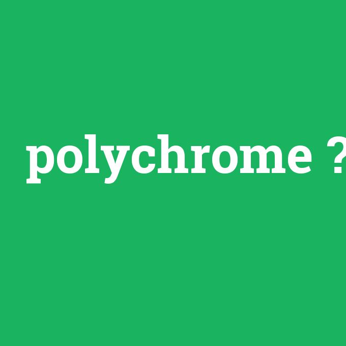 polychrome, polychrome nedir ,polychrome ne demek