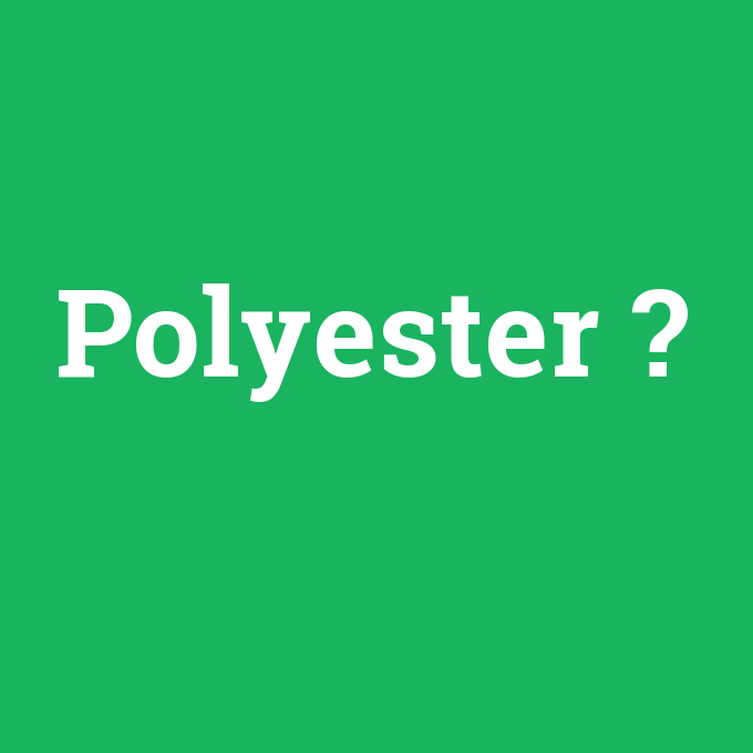 Polyester, Polyester nedir ,Polyester ne demek