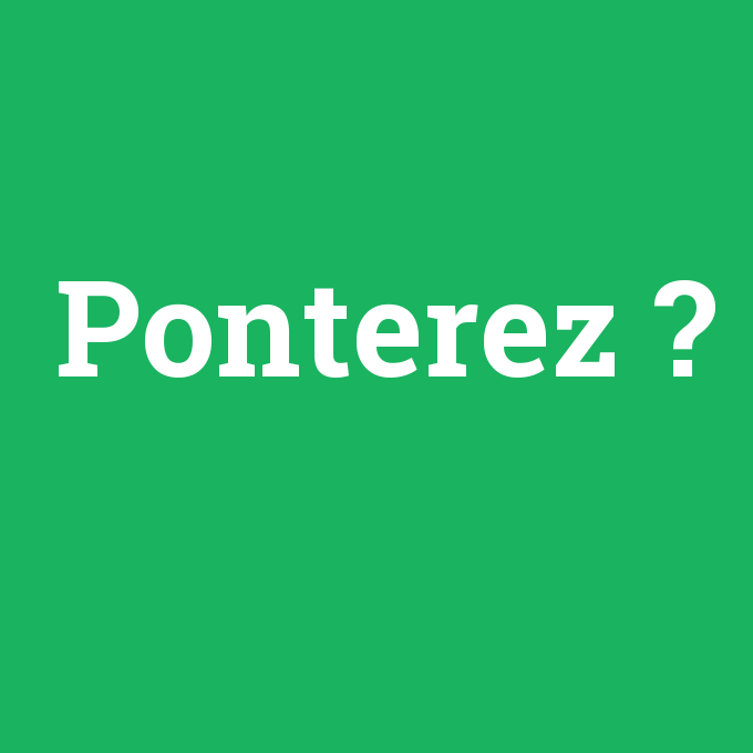 Ponterez, Ponterez nedir ,Ponterez ne demek