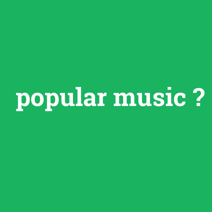 popular music, popular music nedir ,popular music ne demek