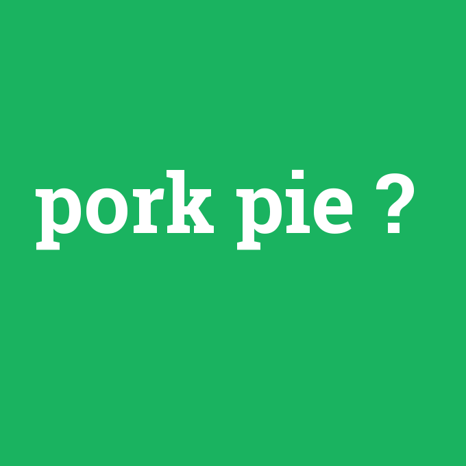 pork pie, pork pie nedir ,pork pie ne demek
