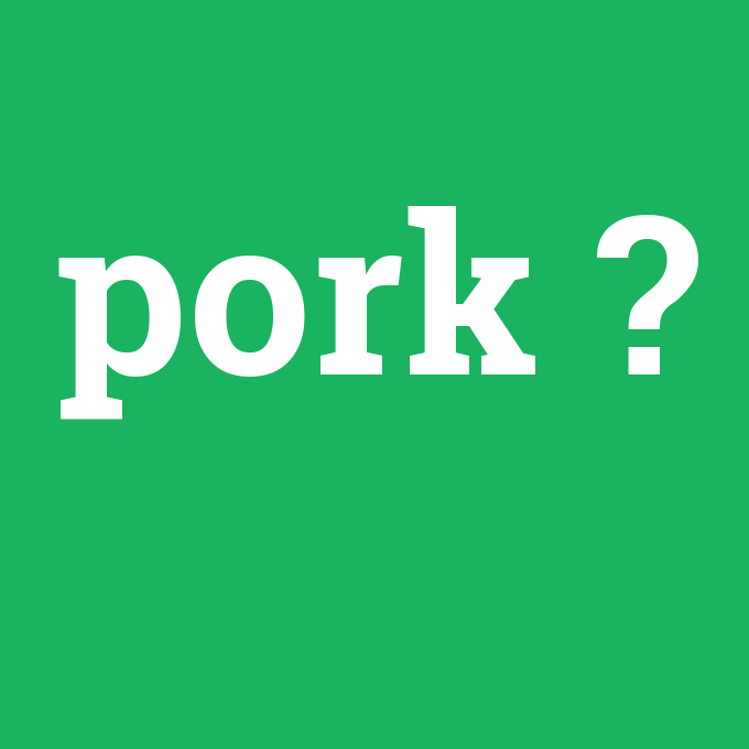pork, pork nedir ,pork ne demek