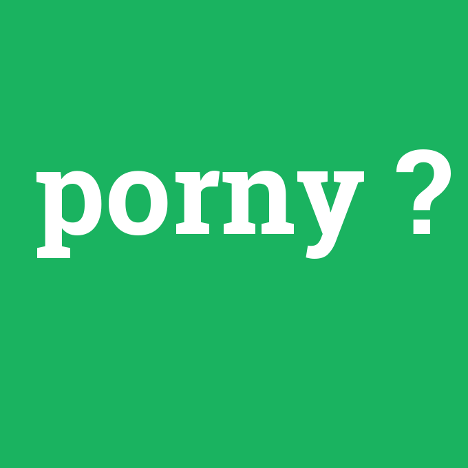 porny, porny nedir ,porny ne demek