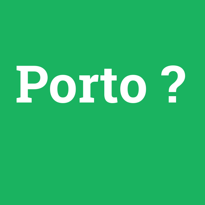 Porto, Porto nedir ,Porto ne demek