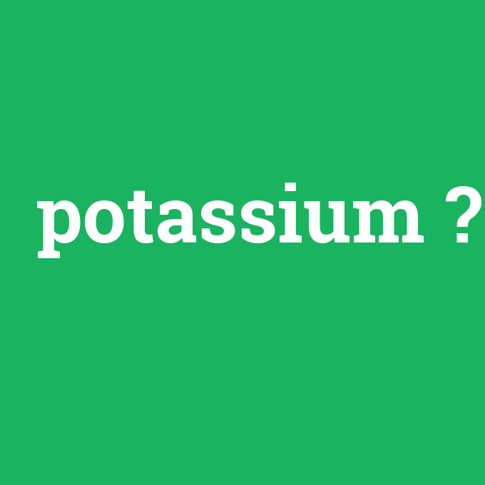 potassium, potassium nedir ,potassium ne demek