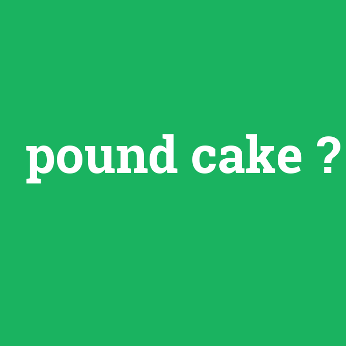 pound cake, pound cake nedir ,pound cake ne demek