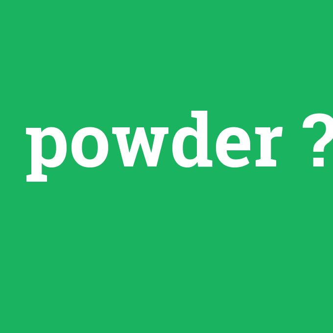 powder, powder nedir ,powder ne demek