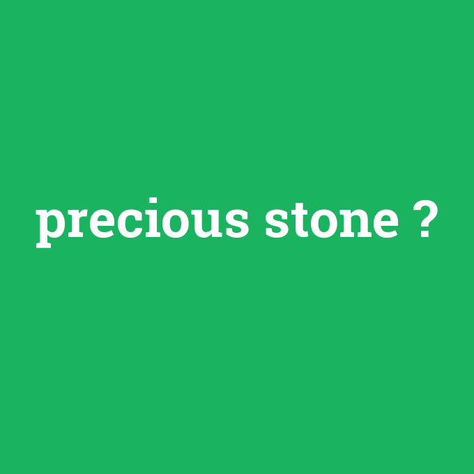 precious stone, precious stone nedir ,precious stone ne demek