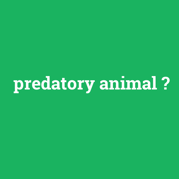 predatory animal, predatory animal nedir ,predatory animal ne demek