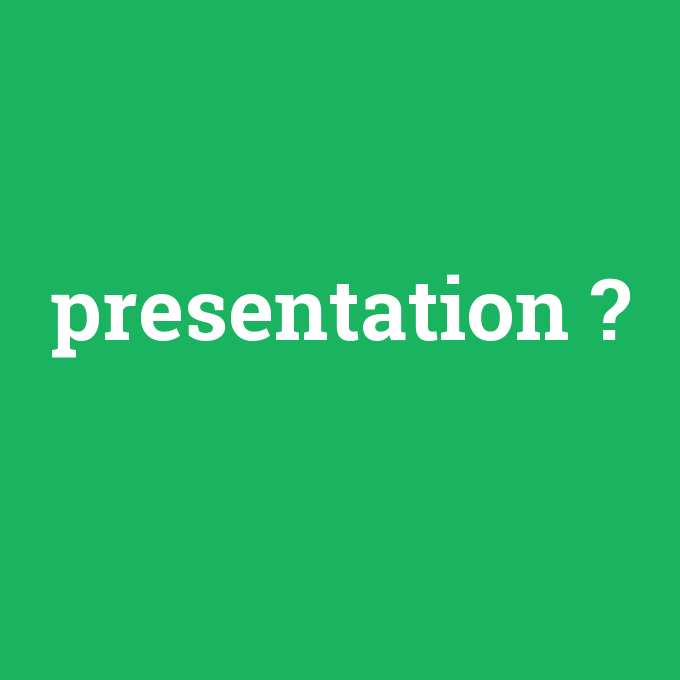 presentation, presentation nedir ,presentation ne demek