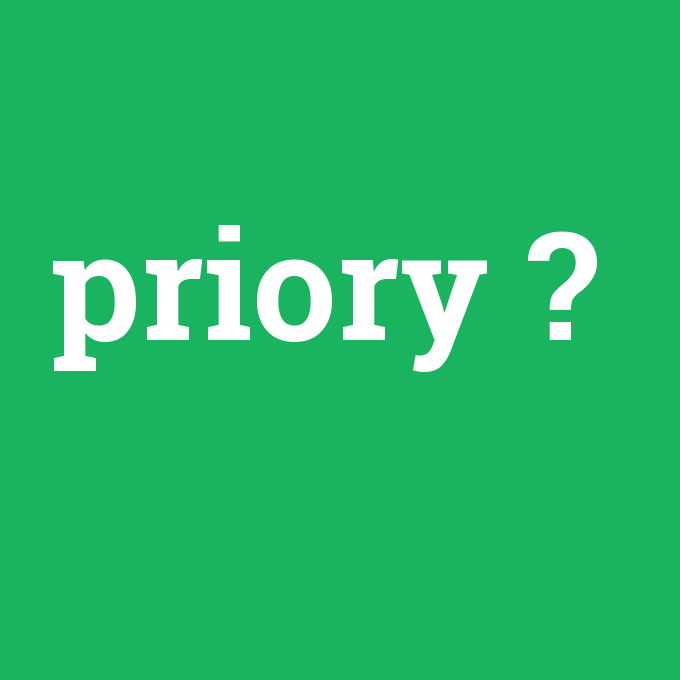 priory, priory nedir ,priory ne demek