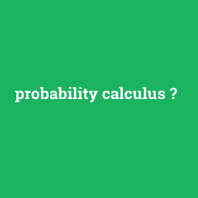 probability calculus, probability calculus nedir ,probability calculus ne demek