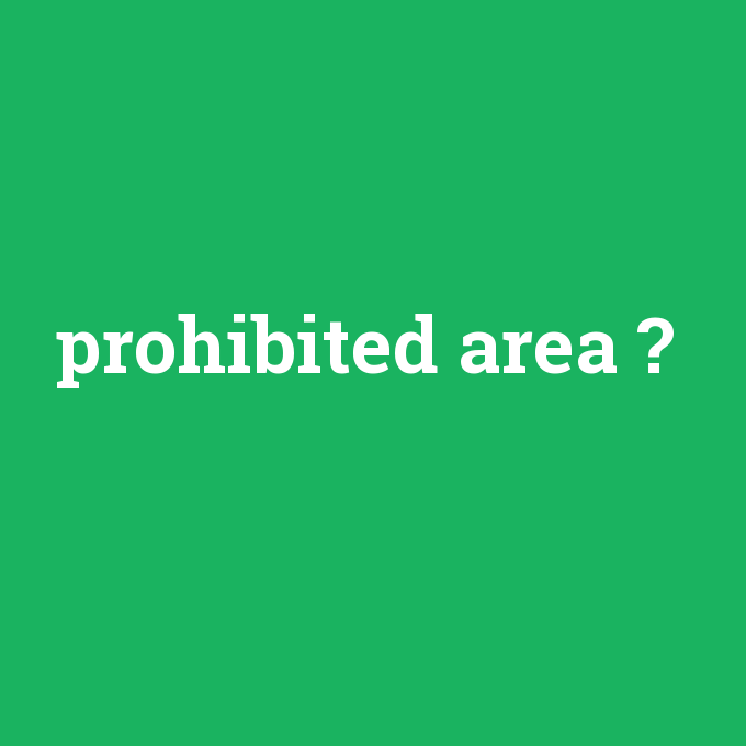 prohibited area, prohibited area nedir ,prohibited area ne demek