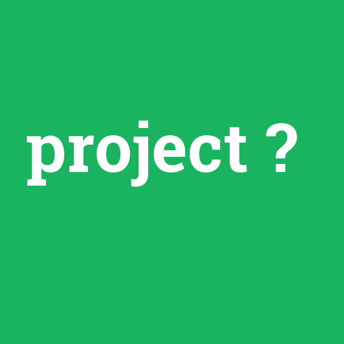 project, project nedir ,project ne demek