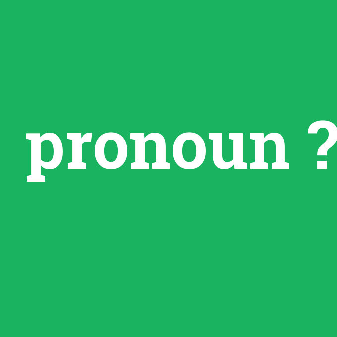 pronoun, pronoun nedir ,pronoun ne demek