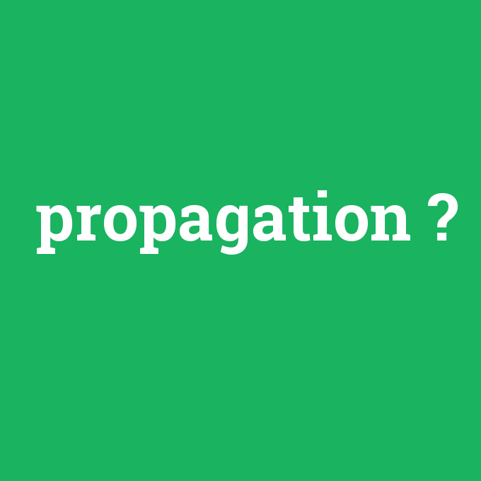 propagation, propagation nedir ,propagation ne demek