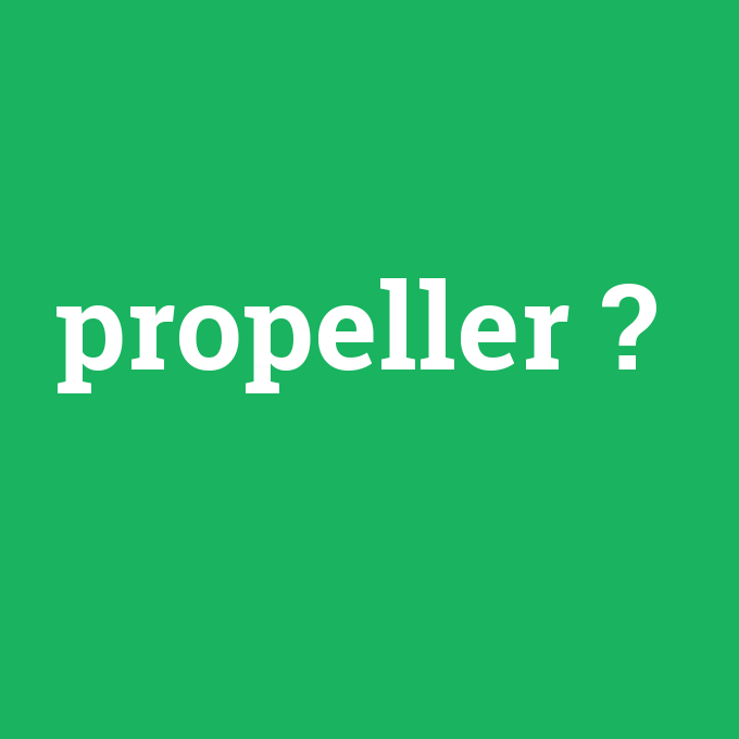 propeller, propeller nedir ,propeller ne demek