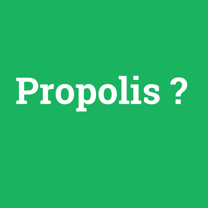 Propolis, Propolis nedir ,Propolis ne demek