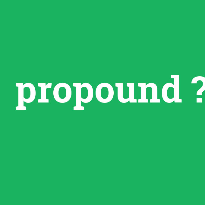 propound, propound nedir ,propound ne demek