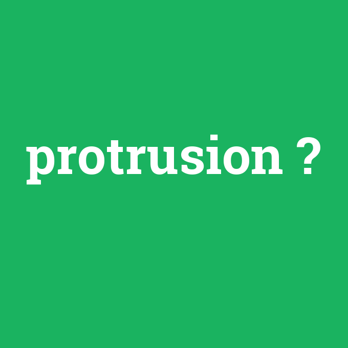 protrusion, protrusion nedir ,protrusion ne demek