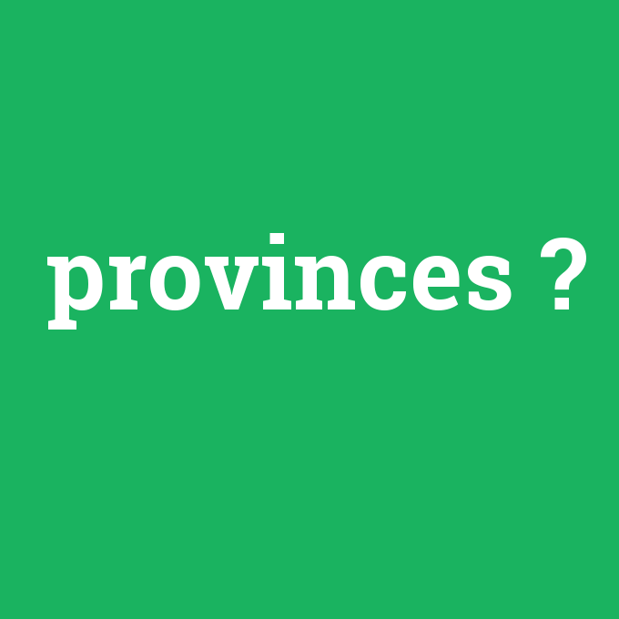 provinces, provinces nedir ,provinces ne demek