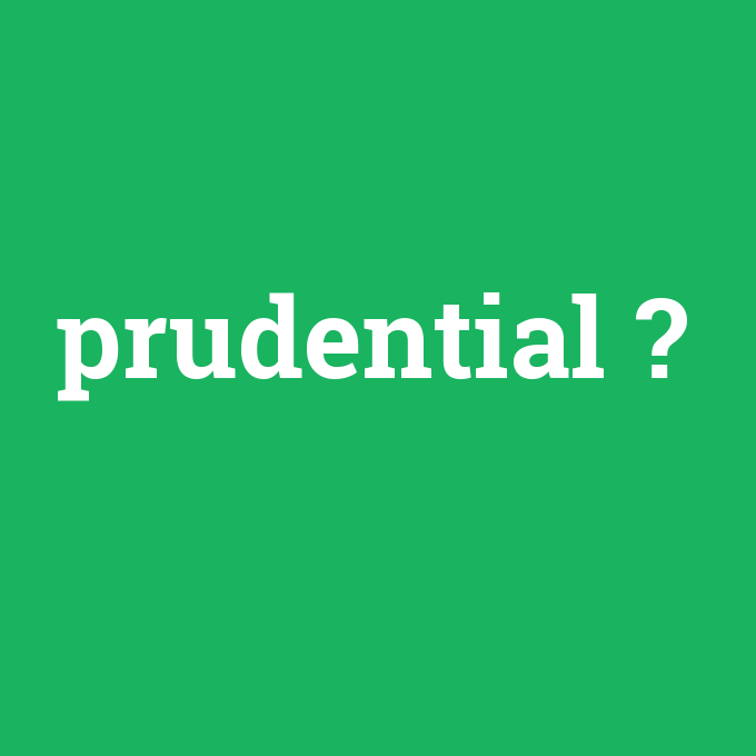 prudential, prudential nedir ,prudential ne demek
