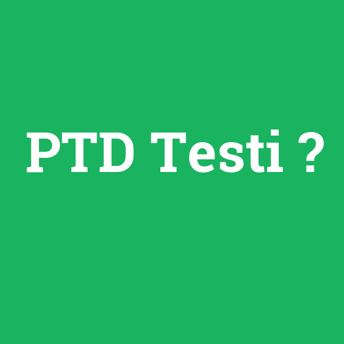 PTD Testi, PTD Testi nedir ,PTD Testi ne demek