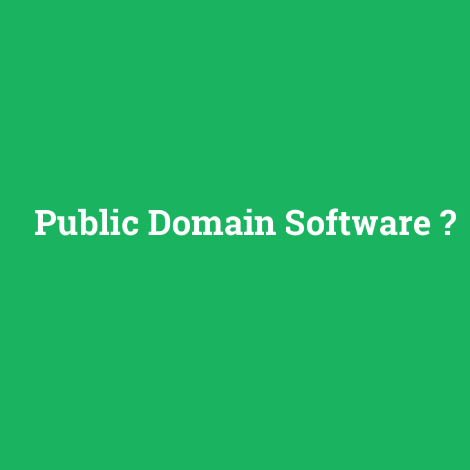 Public Domain Software, Public Domain Software nedir ,Public Domain Software ne demek