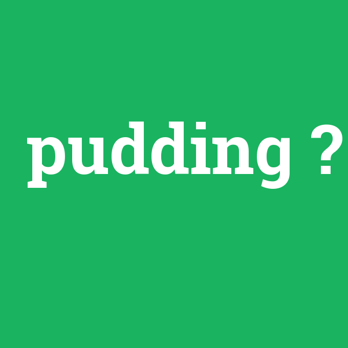 pudding, pudding nedir ,pudding ne demek