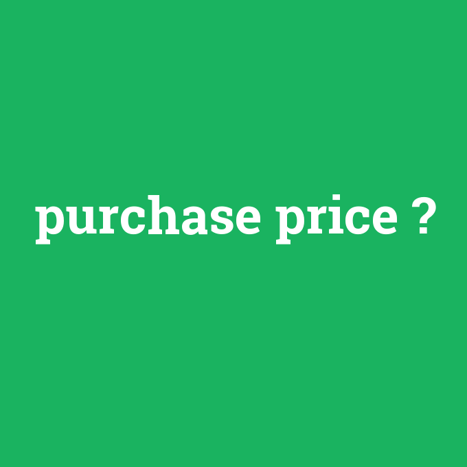 purchase price, purchase price nedir ,purchase price ne demek