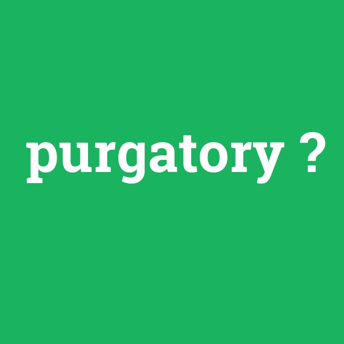 purgatory, purgatory nedir ,purgatory ne demek