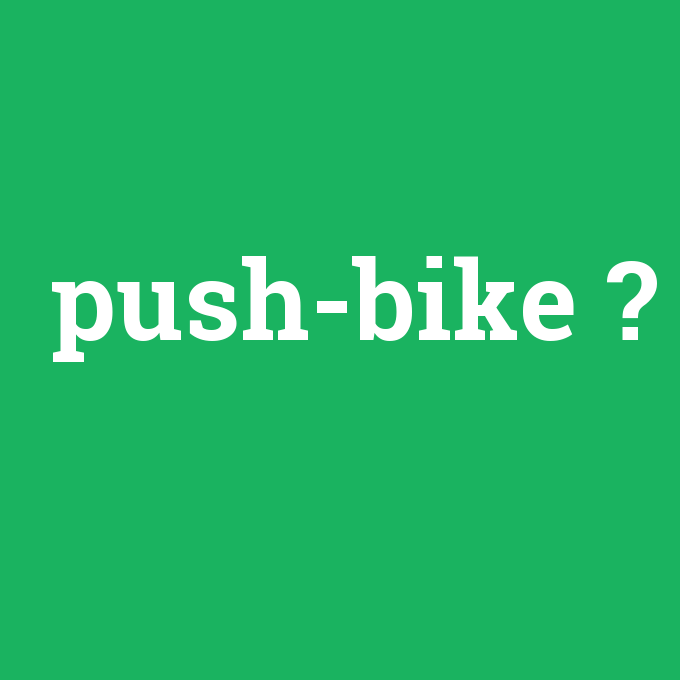push-bike, push-bike nedir ,push-bike ne demek