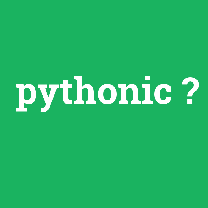 pythonic, pythonic nedir ,pythonic ne demek
