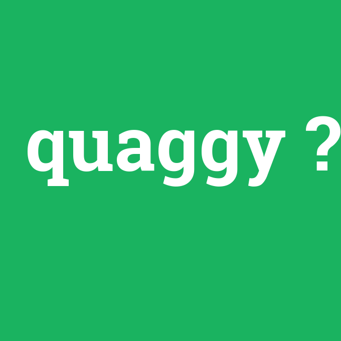 quaggy, quaggy nedir ,quaggy ne demek