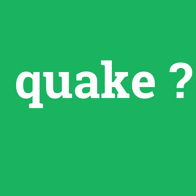 quake, quake nedir ,quake ne demek