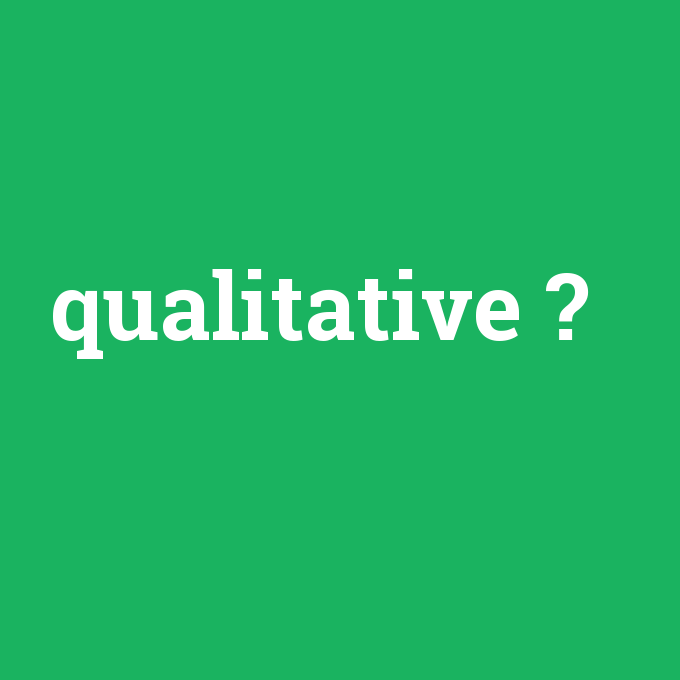 qualitative, qualitative nedir ,qualitative ne demek