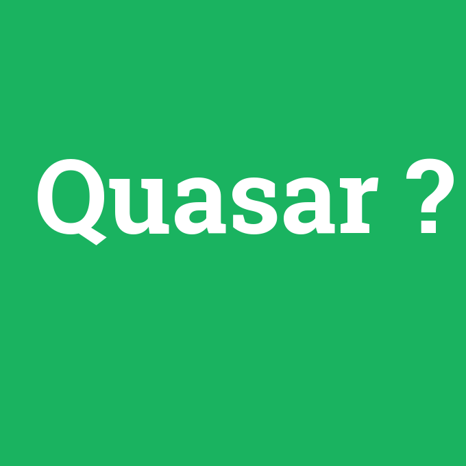 Quasar, Quasar nedir ,Quasar ne demek