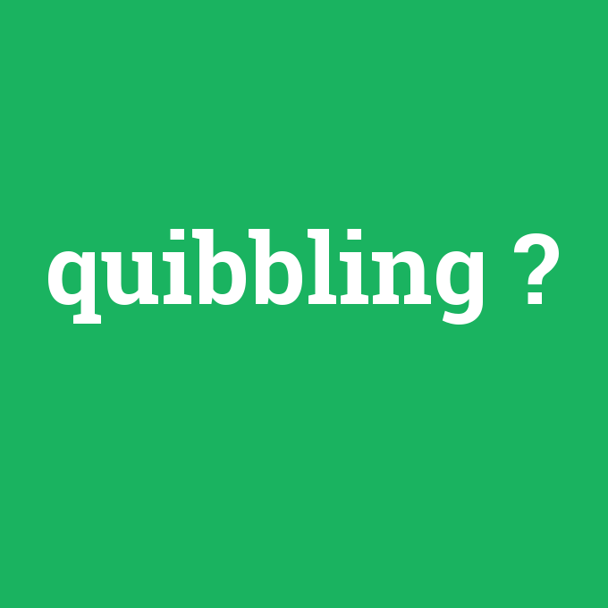 quibbling, quibbling nedir ,quibbling ne demek