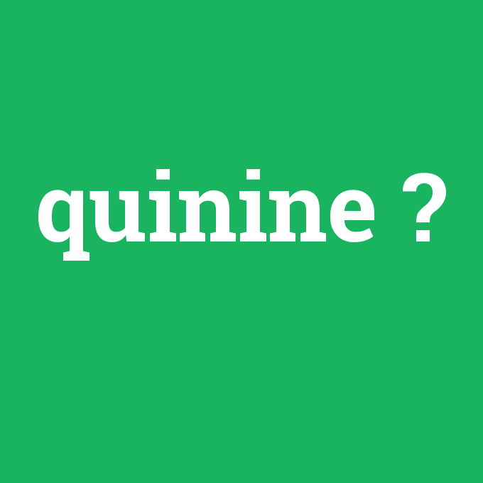 quinine, quinine nedir ,quinine ne demek